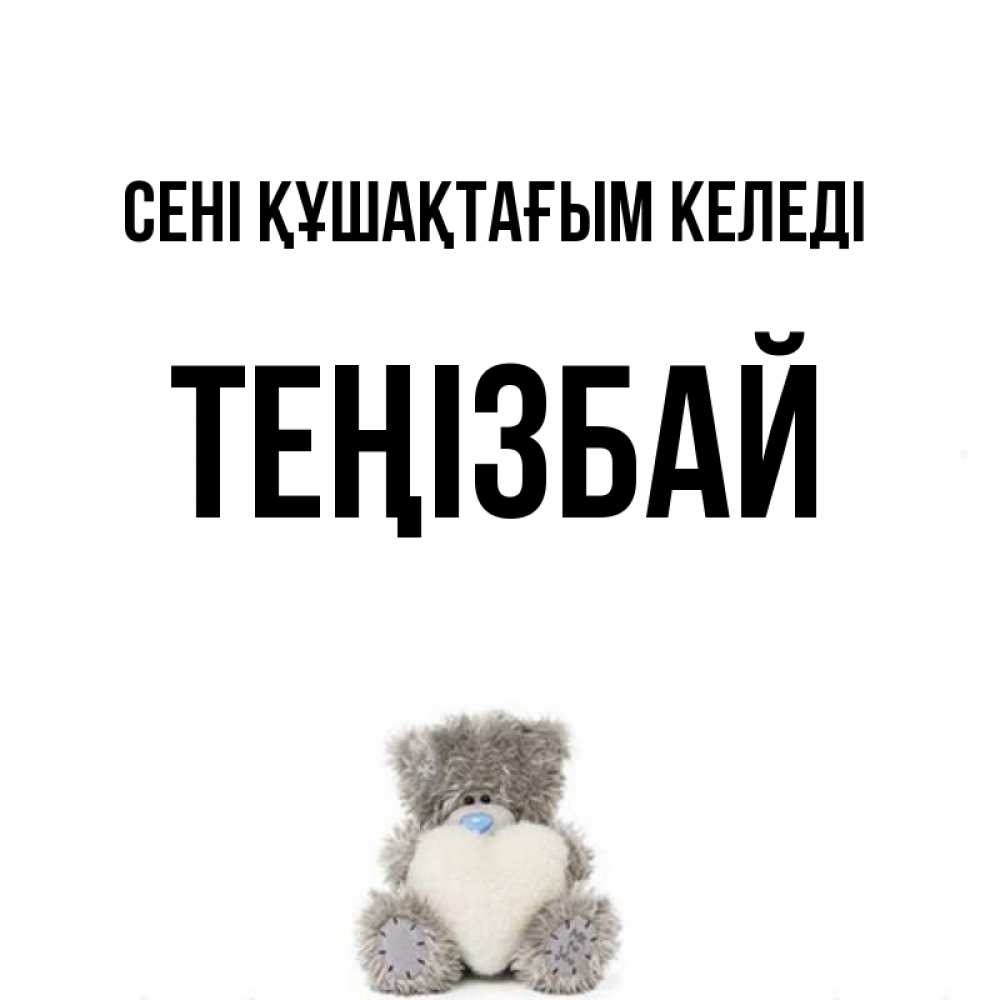 Күн сайын ашық хат с именем, ТЕҢІЗБАЙ сені құшақтағым келеді медвежонок с сердечком белого цвета Онлайн тегін жүктеп алу тілектері бар керемет карта 