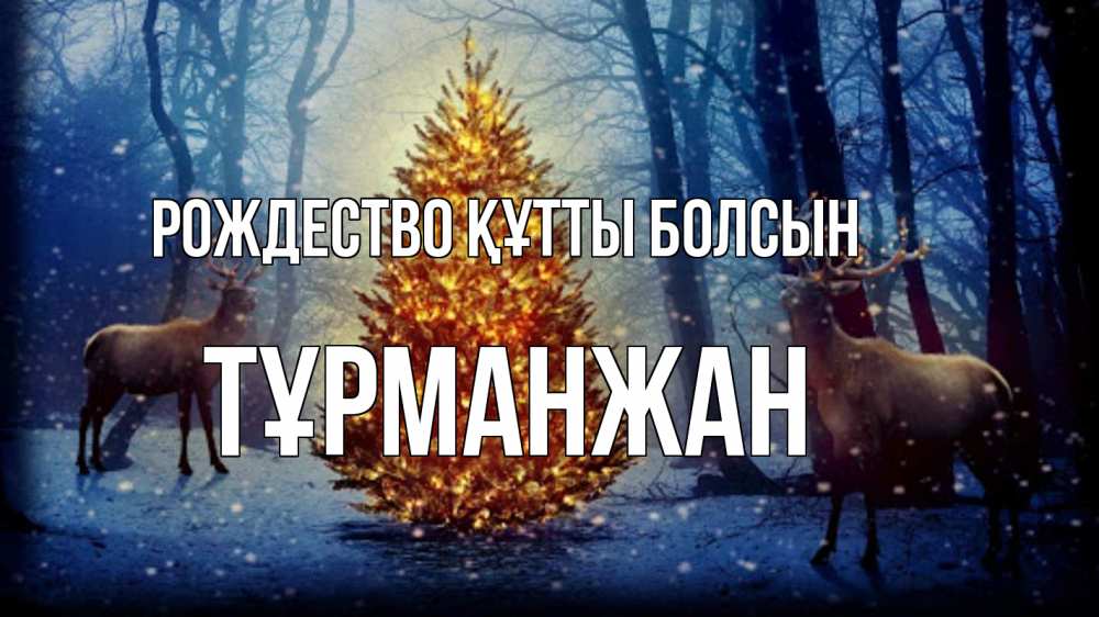 Күн сайын ашық хат с именем, ТҰРМАНЖАН Рождество құтты болсын олени, новогодняя елка Онлайн тегін жүктеп алу тілектері бар керемет карта 
