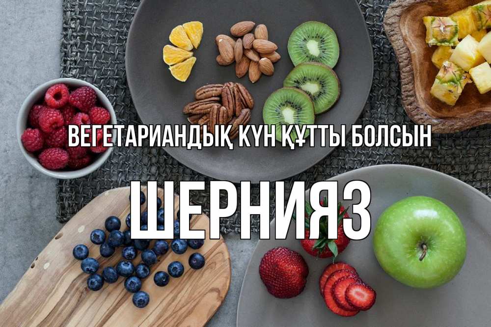 Күн сайын ашық хат с именем, ШЕРНИЯЗ Вегетариандық күн құтты болсын день вегана Онлайн тегін жүктеп алу тілектері бар керемет карта 