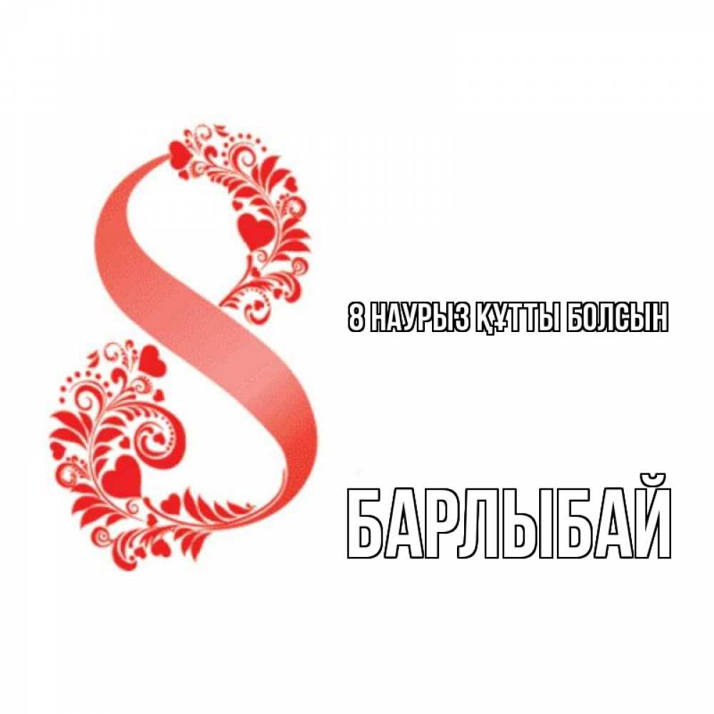 Күн сайын ашық хат с именем, Барлыбай 8 наурыз құтты болсын восьмерка из сердечек и листьев Онлайн тегін жүктеп алу тілектері бар керемет карта 