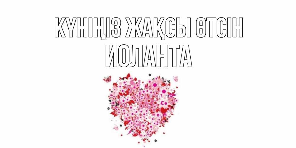 Күн сайын ашық хат с именем, Иоланта Күніңіз жақсы өтсін открытка на каждый день для любимой Онлайн тегін жүктеп алу тілектері бар керемет карта 