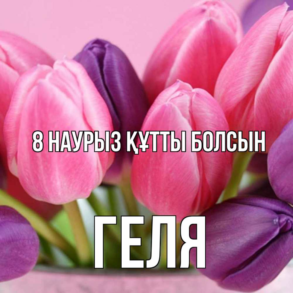Күн сайын ашық хат с именем, Геля 8 наурыз құтты болсын маме 1 Онлайн тегін жүктеп алу тілектері бар керемет карта 