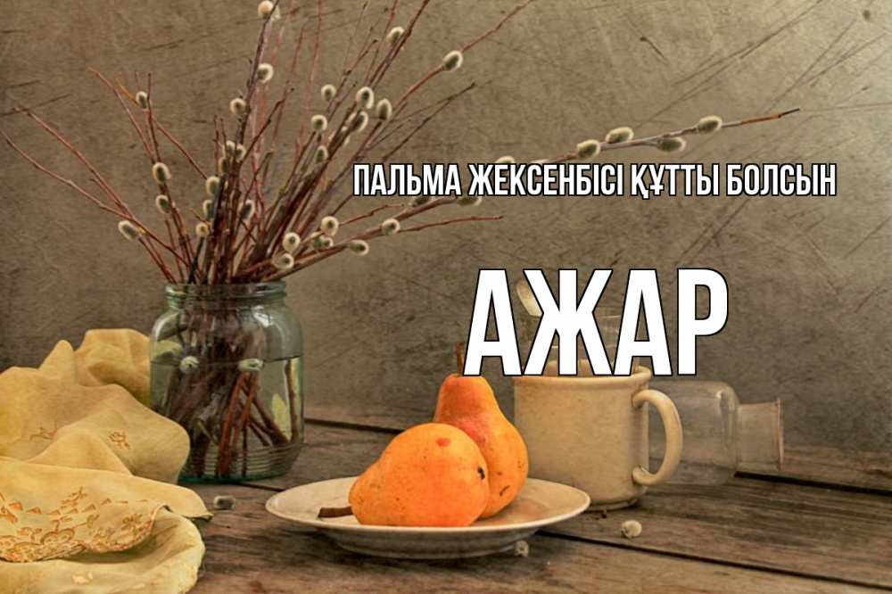 Күн сайын ашық хат с именем, АЖАР Пальма жексенбісі құтты болсын верба Онлайн тегін жүктеп алу тілектері бар керемет карта 