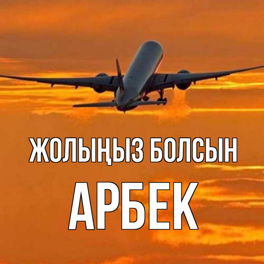Күн сайын ашық хат с именем, Арбек Жолыңыз болсын оранжевое небо Онлайн тегін жүктеп алу тілектері бар керемет карта 