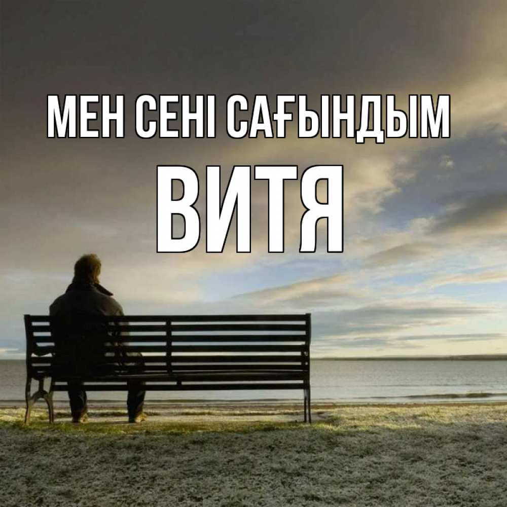 Күн сайын ашық хат с именем, Витя Мен сені сағындым лавочка Онлайн тегін жүктеп алу тілектері бар керемет карта 