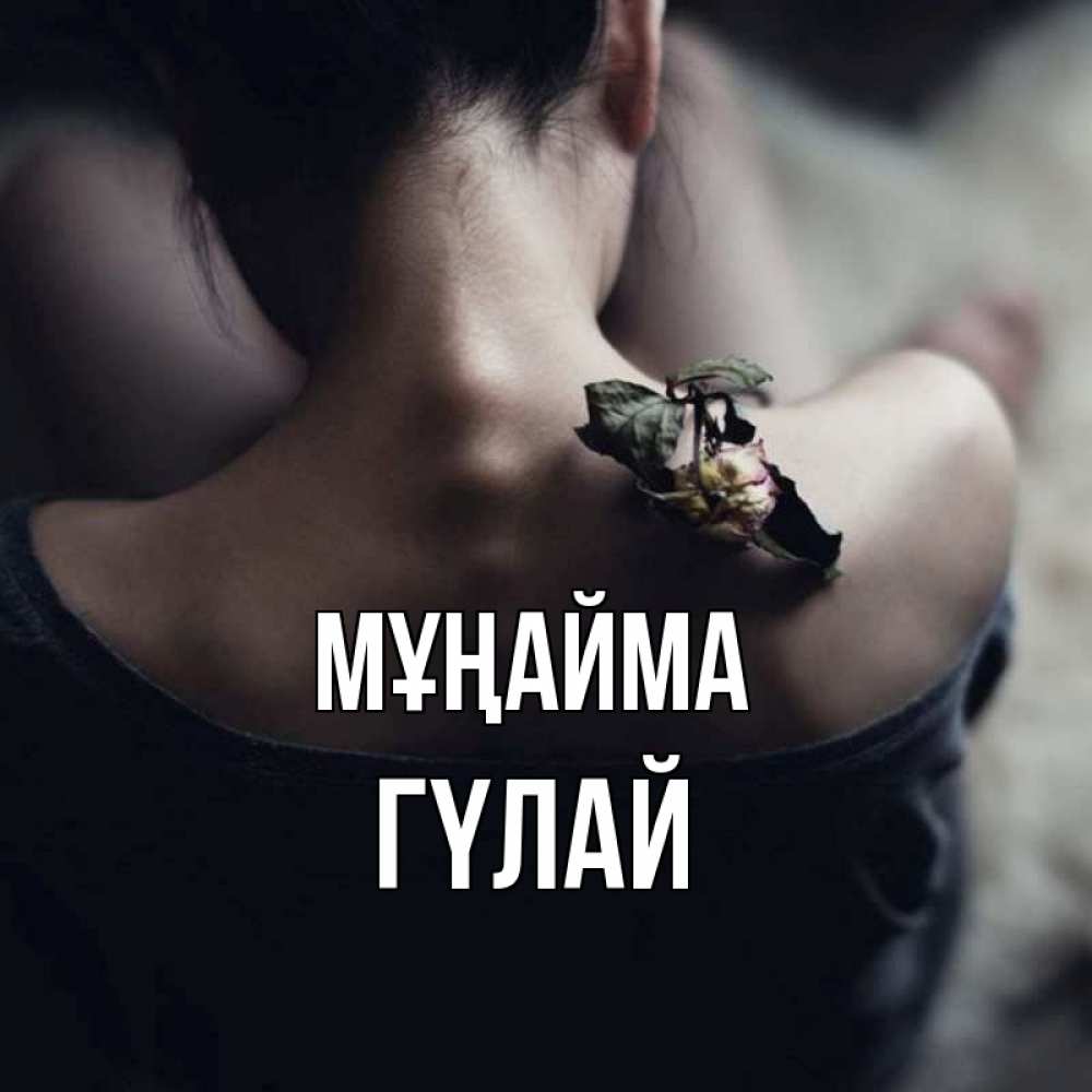 Күн сайын ашық хат с именем, ГҮЛАЙ Мұңайма девушка со спины Онлайн тегін жүктеп алу тілектері бар керемет карта 