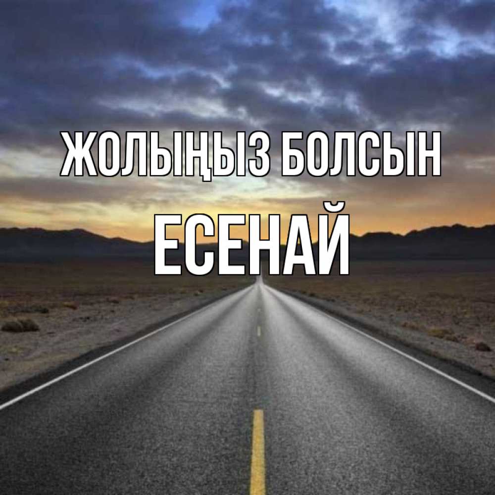 Күн сайын ашық хат с именем, Есенай Жолыңыз болсын горы на горизонте Онлайн тегін жүктеп алу тілектері бар керемет карта 