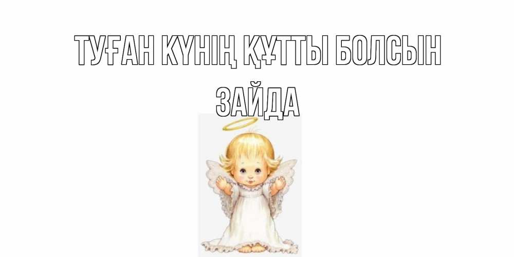 Күн сайын ашық хат с именем, ЗАЙДА Туған күнің құтты болсын ангелочек, нимб Онлайн тегін жүктеп алу тілектері бар керемет карта 