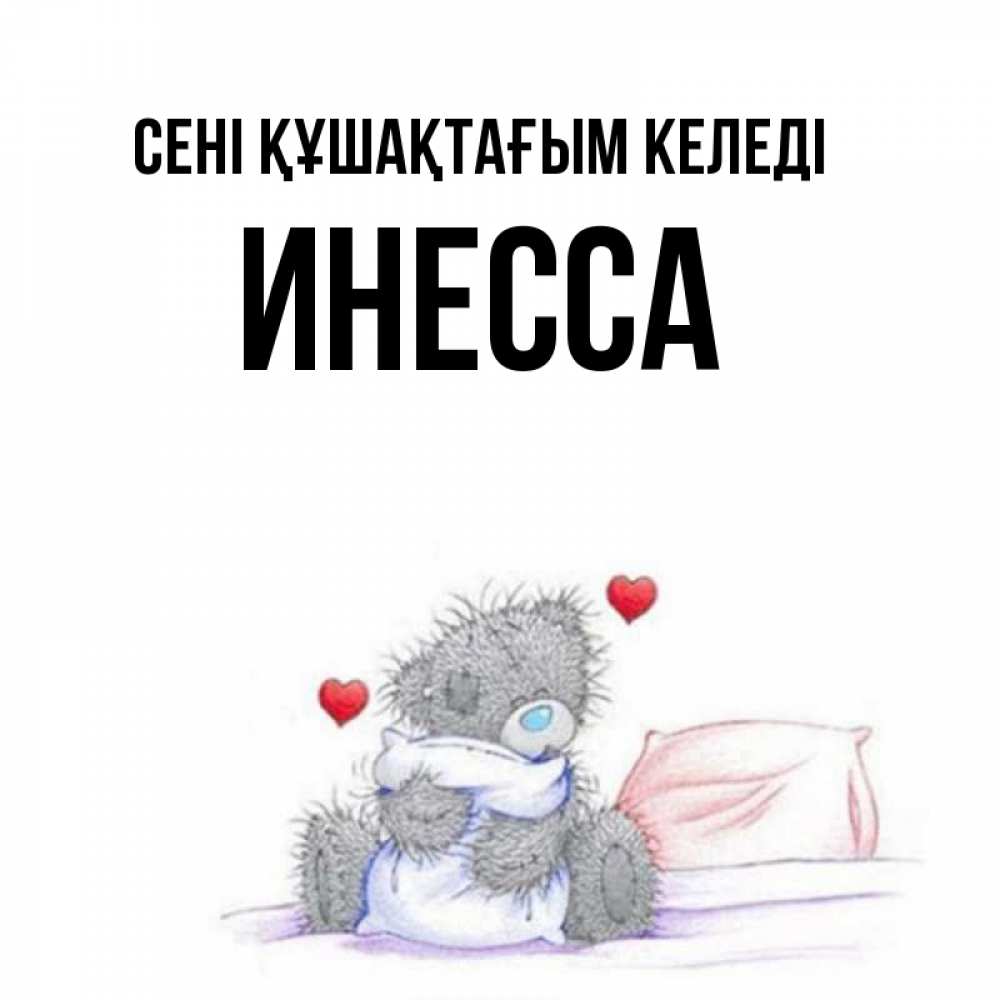 Күн сайын ашық хат с именем, Инесса сені құшақтағым келеді сердечки мишка Тедди и кроватка Онлайн тегін жүктеп алу тілектері бар керемет карта 