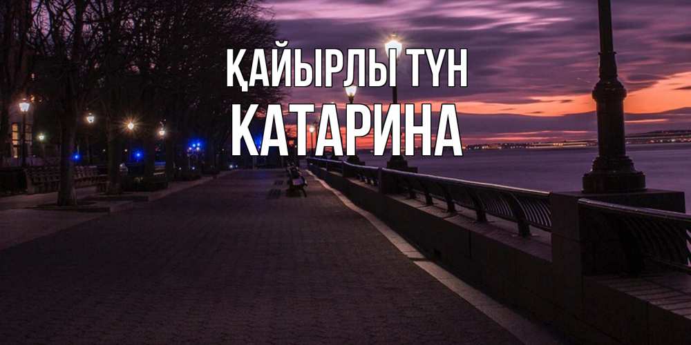 Күн сайын ашық хат с именем, Катарина Қайырлы түн фонари на фоне реки Онлайн тегін жүктеп алу тілектері бар керемет карта 