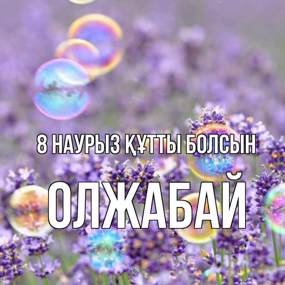 Күн сайын ашық хат с именем, ОЛЖАБАЙ 8 наурыз құтты болсын цветы Онлайн тегін жүктеп алу тілектері бар керемет карта 