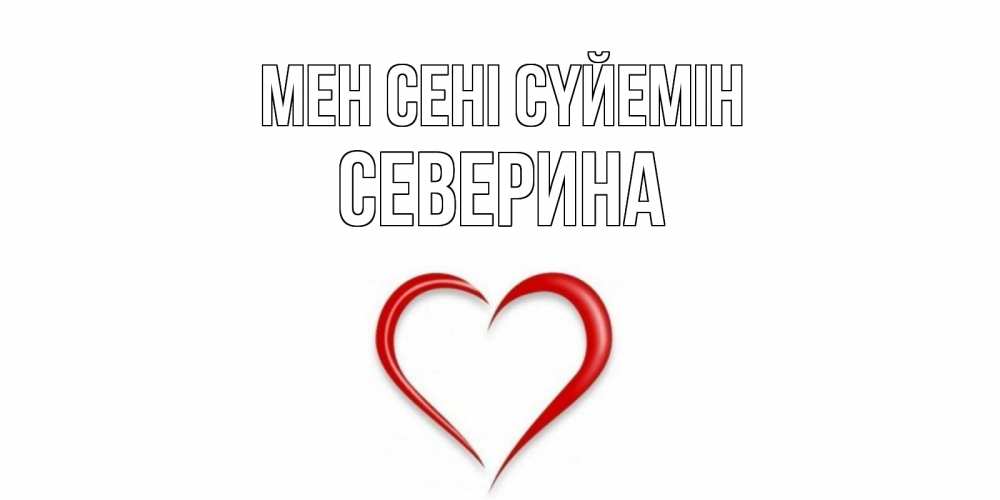 Күн сайын ашық хат с именем, Северина Мен сені сүйемін сердце Онлайн тегін жүктеп алу тілектері бар керемет карта 