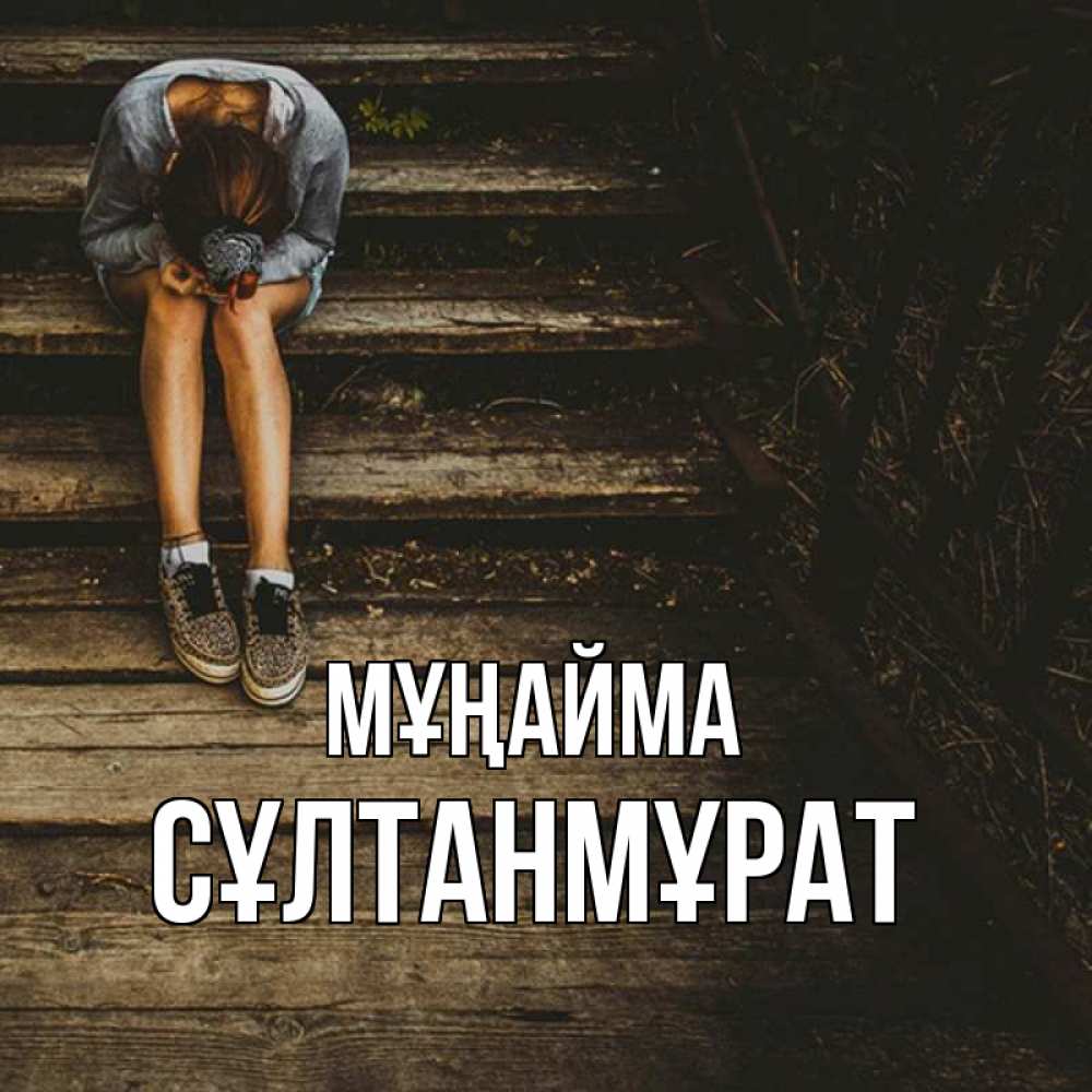 Күн сайын ашық хат с именем, СҰЛТАНМҰРАТ Мұңайма девушка сидит на деревянных ступеньках Онлайн тегін жүктеп алу тілектері бар керемет карта 