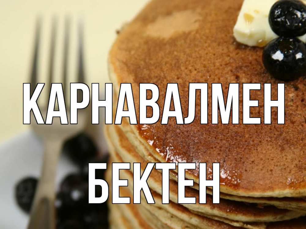 Күн сайын ашық хат с именем, Бектен Карнавалмен блины Онлайн тегін жүктеп алу тілектері бар керемет карта 