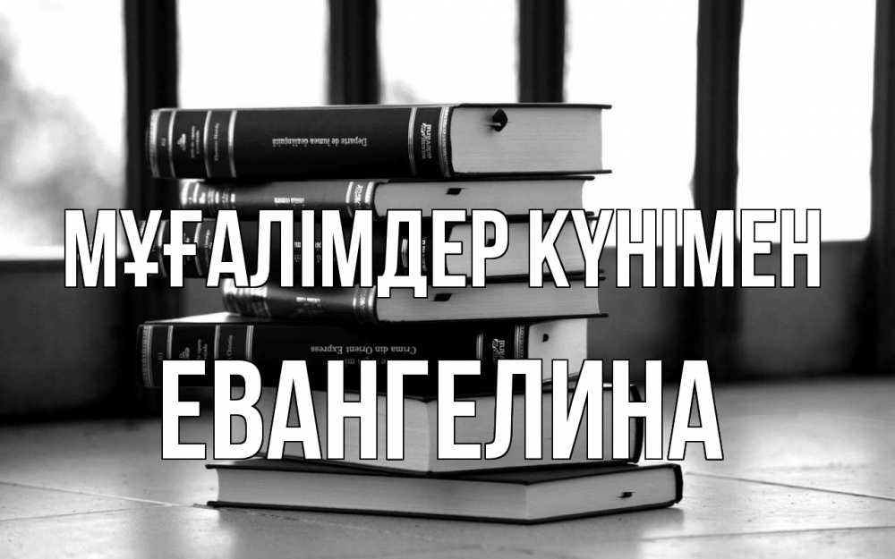 Күн сайын ашық хат с именем, Евангелина Мұғалімдер күнімен с днем учителя Онлайн тегін жүктеп алу тілектері бар керемет карта 