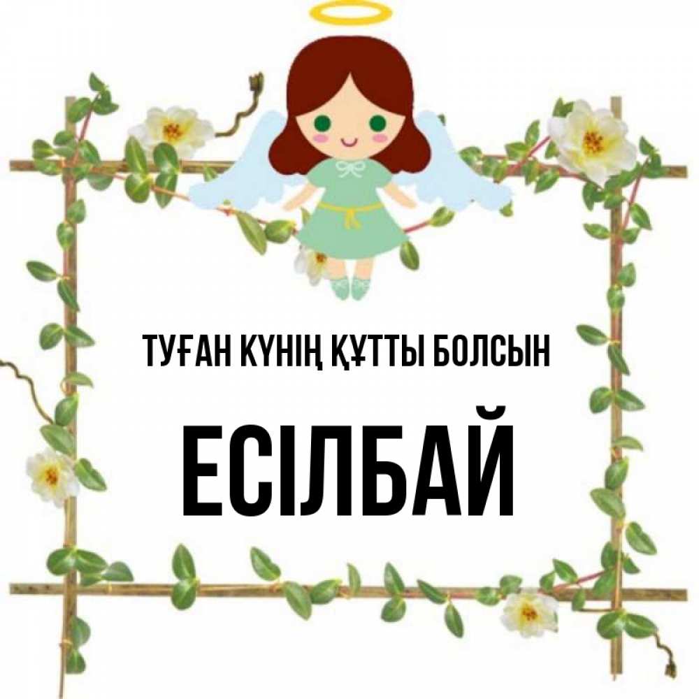 Күн сайын ашық хат с именем, Есілбай Туған күнің құтты болсын Ангел с нимбом Онлайн тегін жүктеп алу тілектері бар керемет карта 