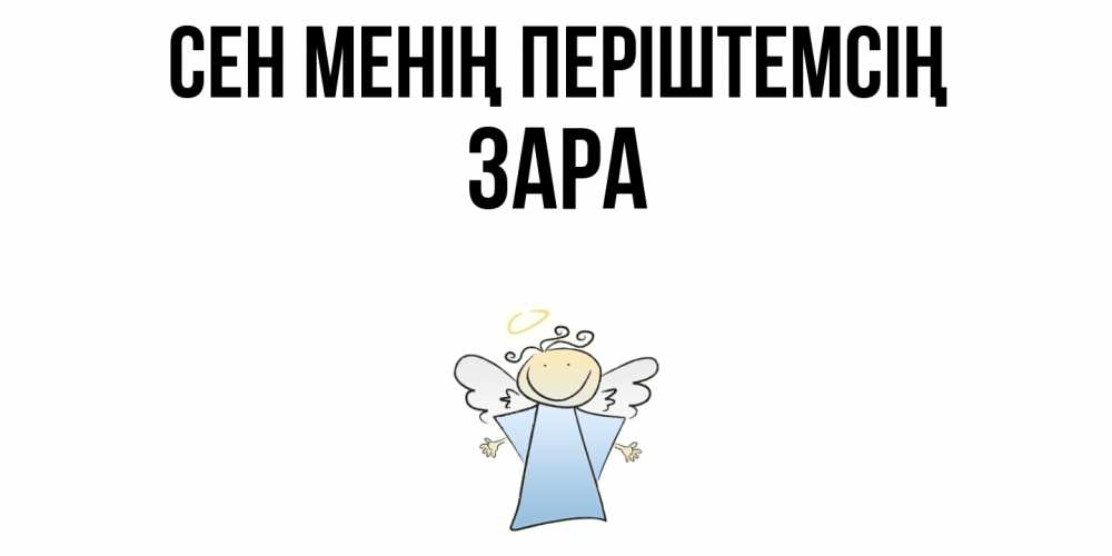 Күн сайын ашық хат с именем, ЗАРА Сен менің періштемсің ангел Онлайн тегін жүктеп алу тілектері бар керемет карта 