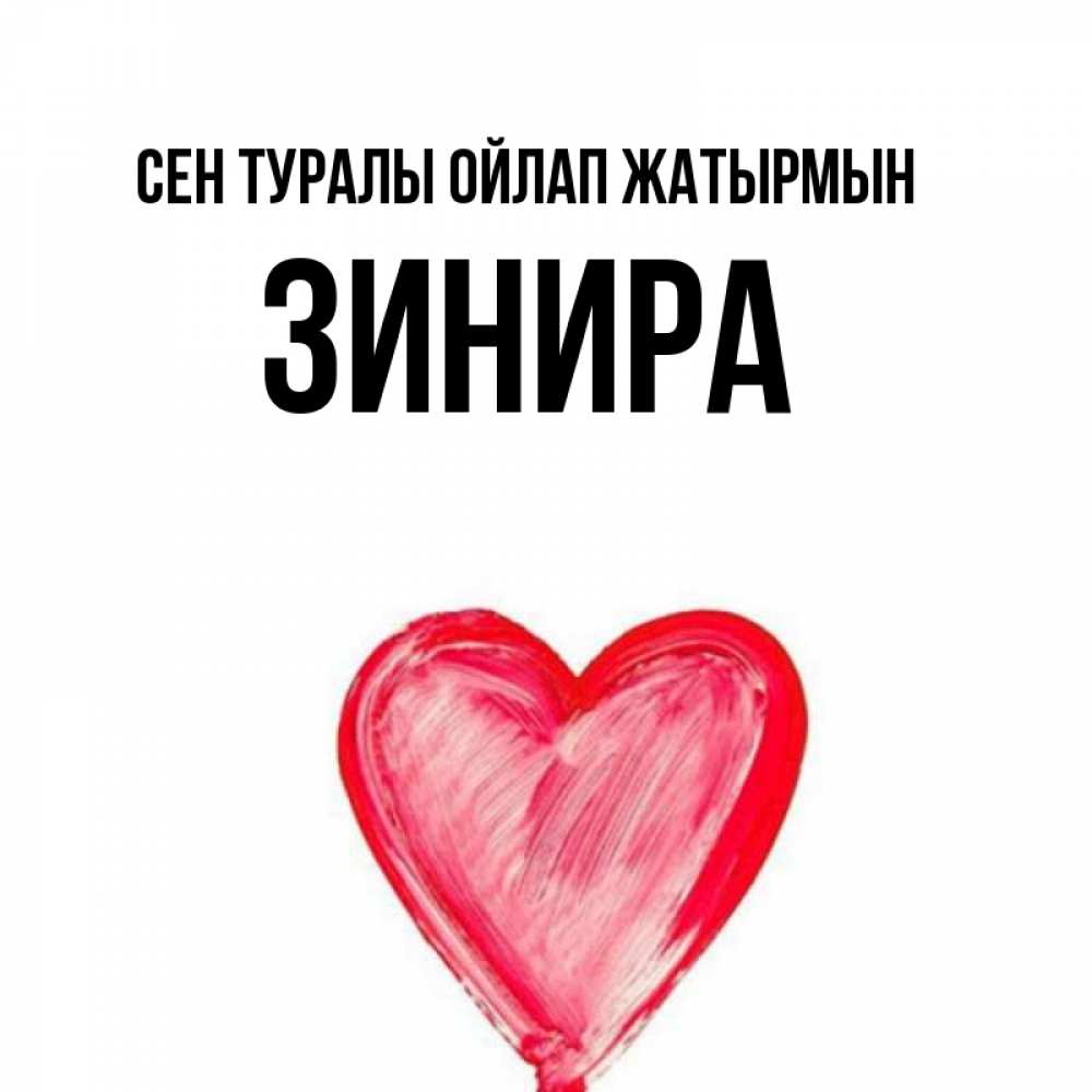 Күн сайын ашық хат с именем, ЗИНИРА Сен туралы ойлап жатырмын для влюбленных Онлайн тегін жүктеп алу тілектері бар керемет карта 