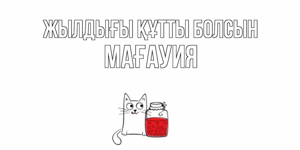 Күн сайын ашық хат с именем, МАҒАУИЯ Жылдығы құтты болсын кот, варенье Онлайн тегін жүктеп алу тілектері бар керемет карта 