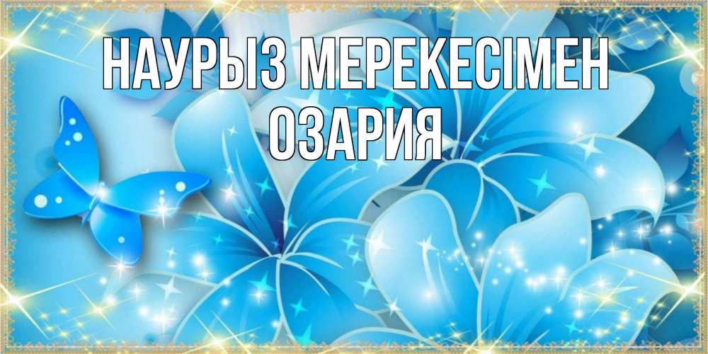 Күн сайын ашық хат с именем, ОЗАРИЯ Наурыз мерекесімен современные открытки на праздник весны наурыз Онлайн тегін жүктеп алу тілектері бар керемет карта 