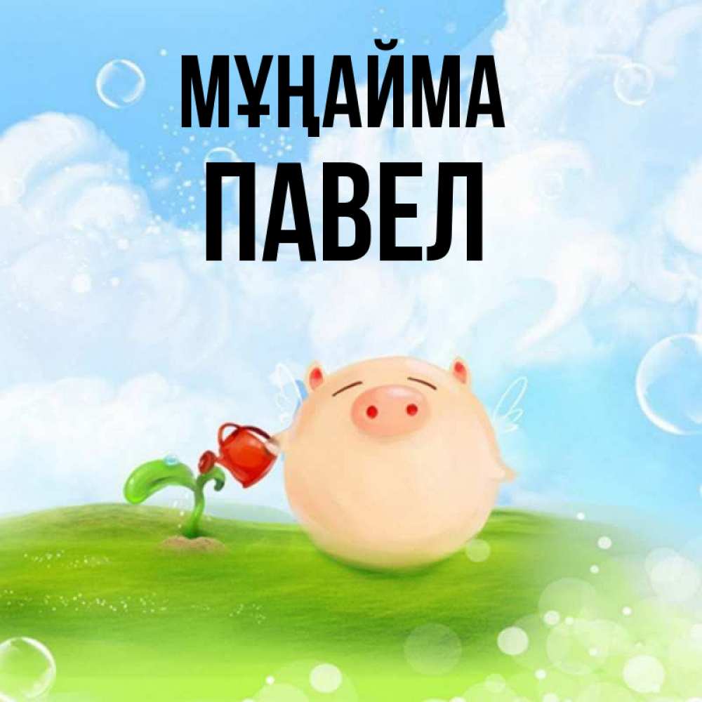 Күн сайын ашық хат с именем, Павел Мұңайма поливает цветок порося Онлайн тегін жүктеп алу тілектері бар керемет карта 