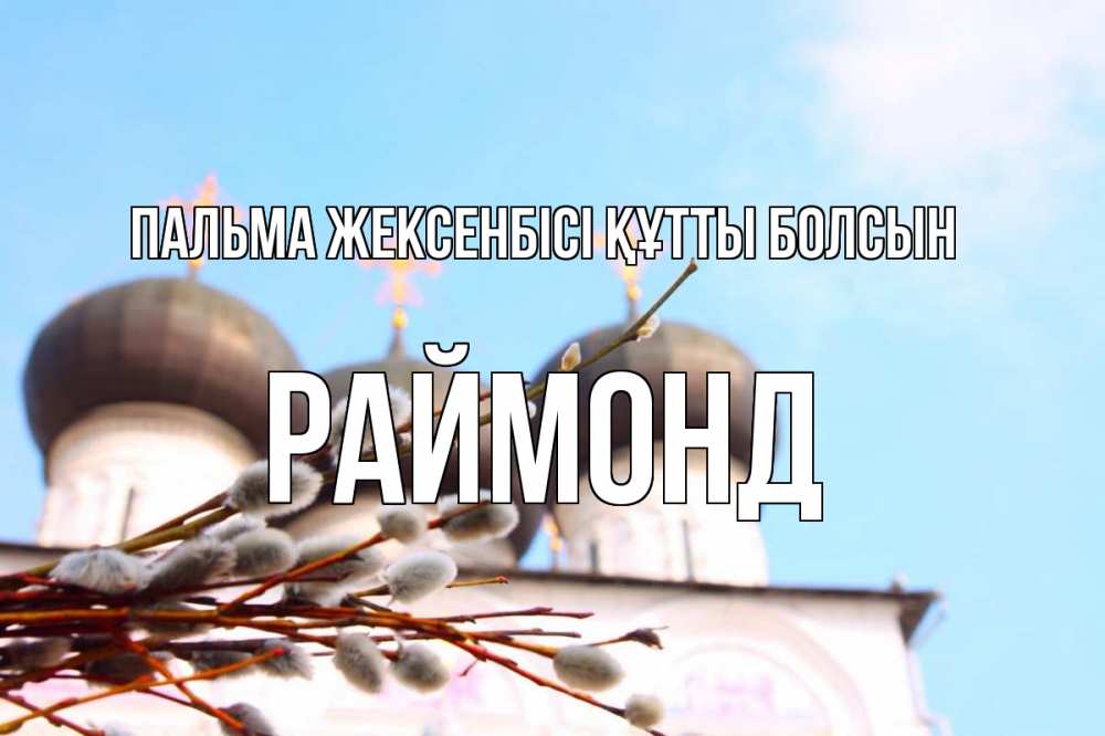 Күн сайын ашық хат с именем, Раймонд Пальма жексенбісі құтты болсын верба Онлайн тегін жүктеп алу тілектері бар керемет карта 