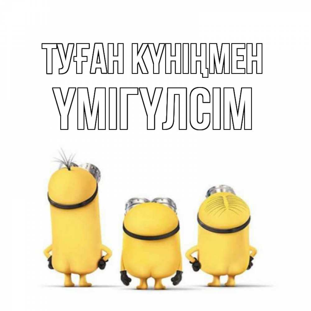 Күн сайын ашық хат с именем, ҮМІГҮЛСІМ Туған күніңмен миньоны Онлайн тегін жүктеп алу тілектері бар керемет карта 