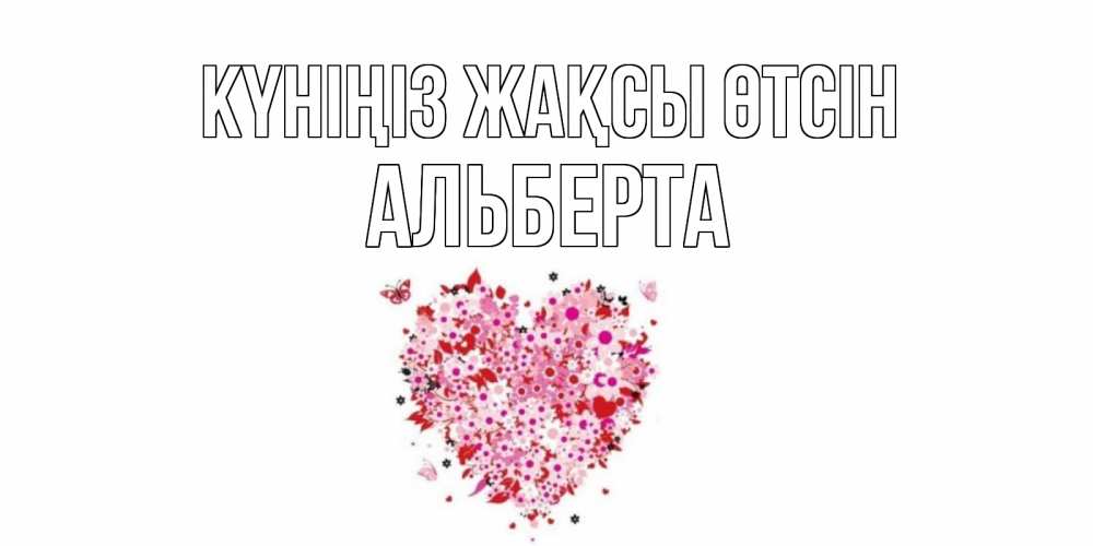 Күн сайын ашық хат с именем, Альберта Күніңіз жақсы өтсін открытка на каждый день для любимой Онлайн тегін жүктеп алу тілектері бар керемет карта 