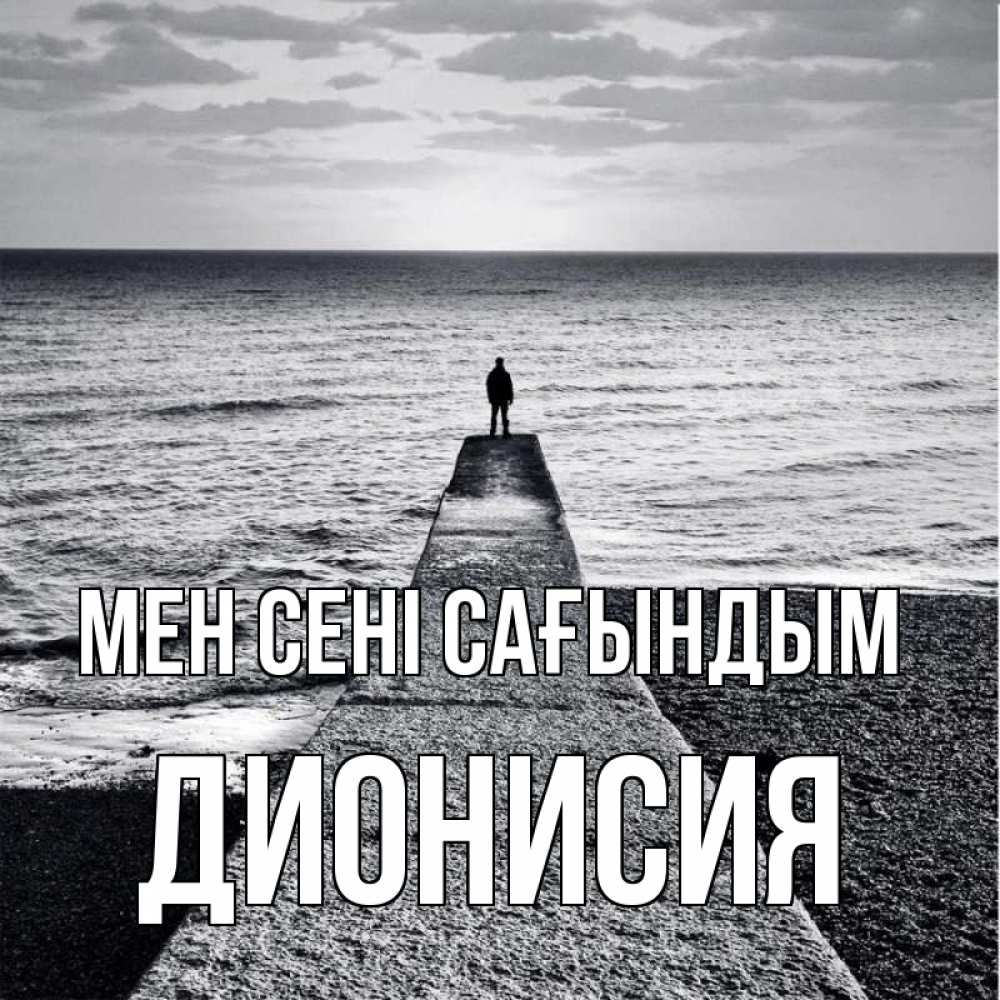Күн сайын ашық хат с именем, Дионисия Мен сені сағындым скучашки Онлайн тегін жүктеп алу тілектері бар керемет карта 