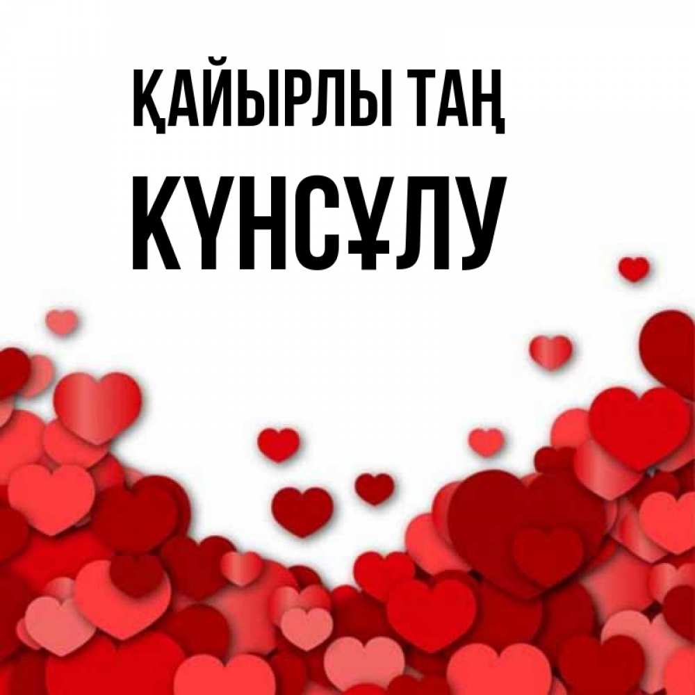 Күн сайын ашық хат с именем, КҮНСҰЛУ Қайырлы таң хорошего настроения Онлайн тегін жүктеп алу тілектері бар керемет карта 