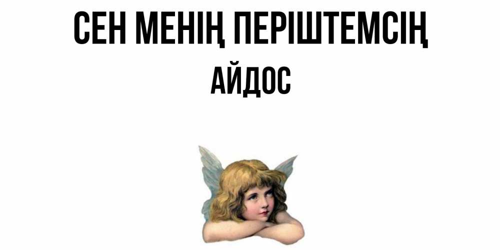 Күн сайын ашық хат с именем, Айдос Сен менің періштемсің ангел Онлайн тегін жүктеп алу тілектері бар керемет карта 