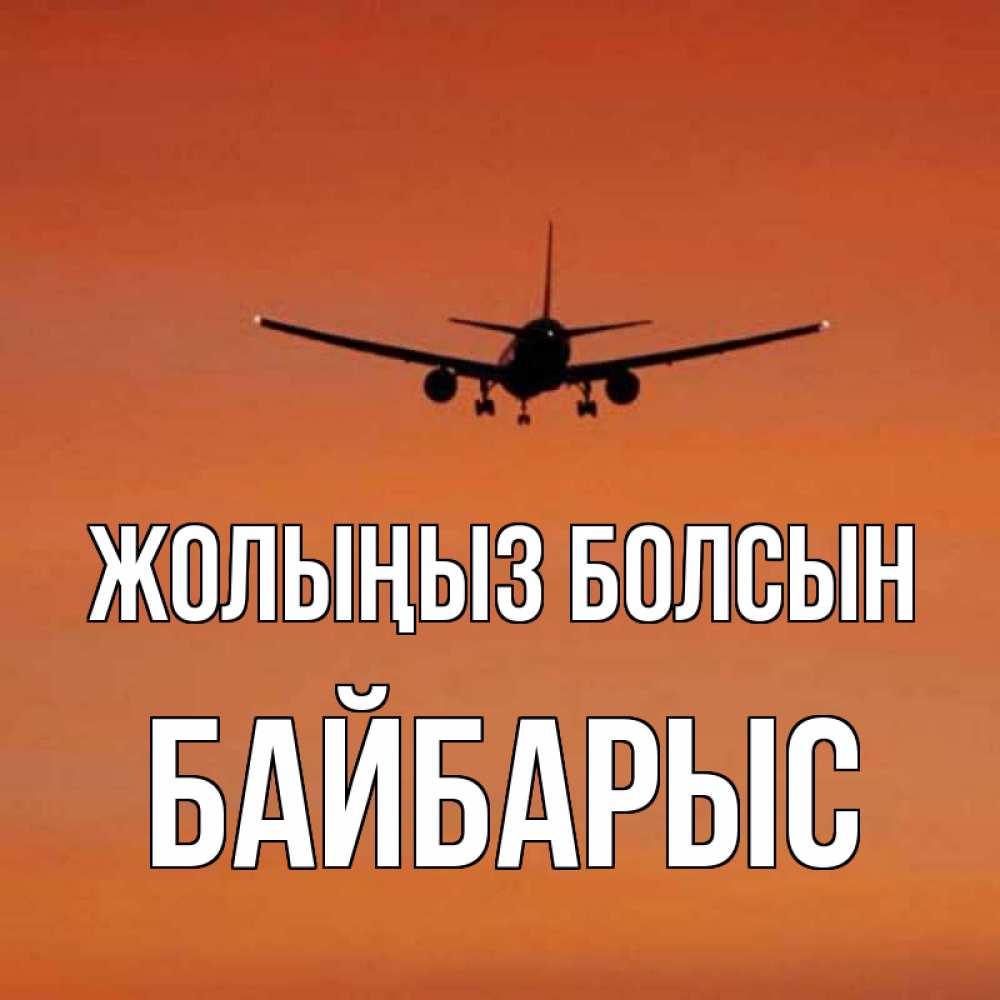 Күн сайын ашық хат с именем, Байбарыс Жолыңыз болсын силуэт самолета Онлайн тегін жүктеп алу тілектері бар керемет карта 