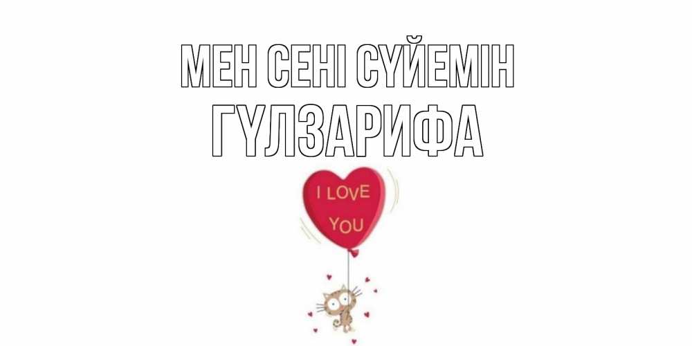 Күн сайын ашық хат с именем, ГҮЛЗАРИФА Мен сені сүйемін кот, сердце Онлайн тегін жүктеп алу тілектері бар керемет карта 
