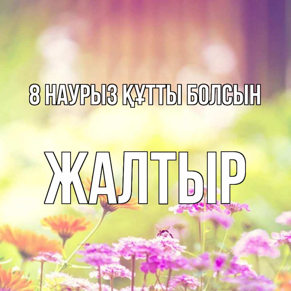 Күн сайын ашық хат с именем, Жалтыр 8 наурыз құтты болсын цветы весна Онлайн тегін жүктеп алу тілектері бар керемет карта 