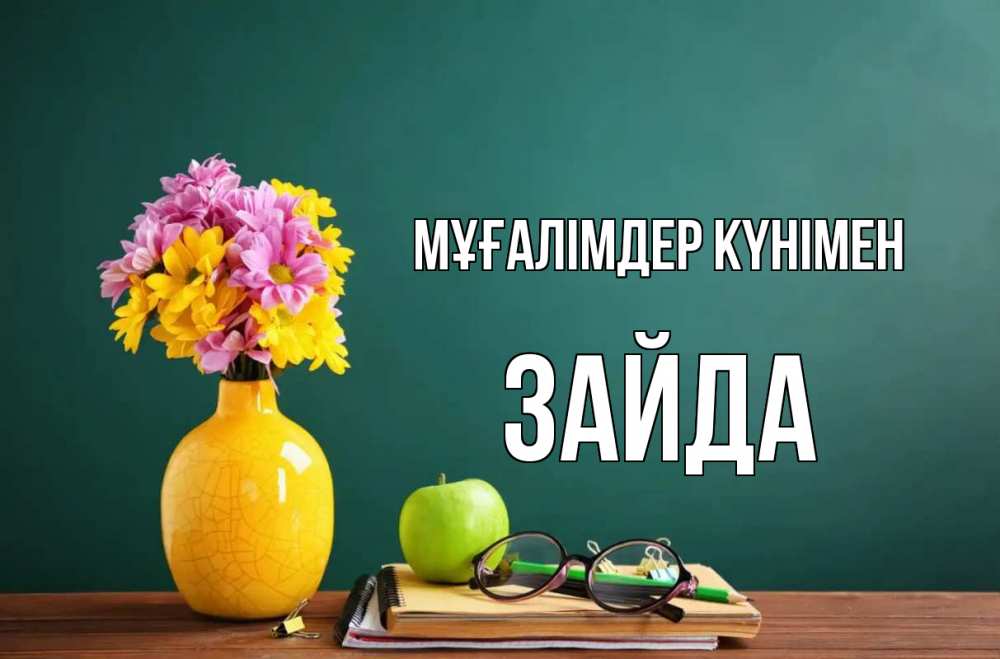 Күн сайын ашық хат с именем, ЗАЙДА Мұғалімдер күнімен ваза с цветами яблоко и журнал Онлайн тегін жүктеп алу тілектері бар керемет карта 