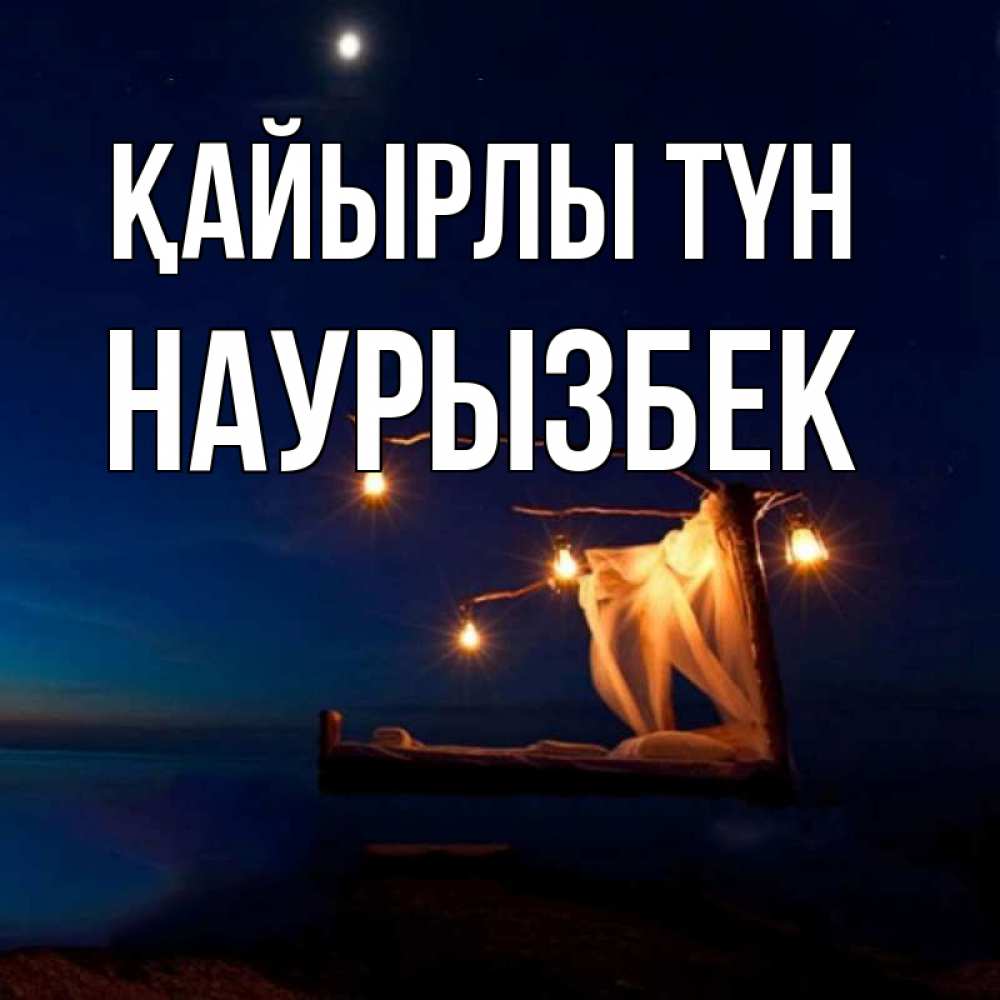 Күн сайын ашық хат с именем, Наурызбек Қайырлы түн милый мой Онлайн тегін жүктеп алу тілектері бар керемет карта 