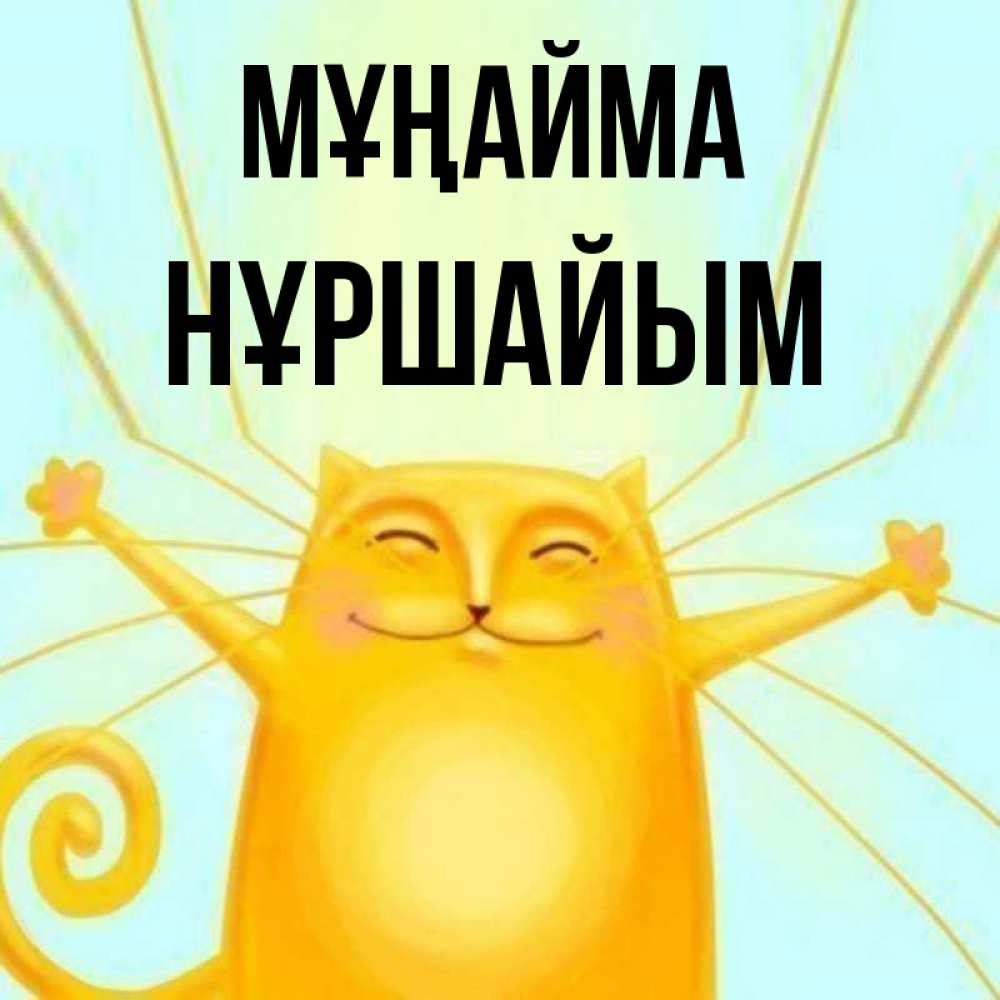 Күн сайын ашық хат с именем, НҰРШАЙЫМ Мұңайма обнимашки усатые Онлайн тегін жүктеп алу тілектері бар керемет карта 