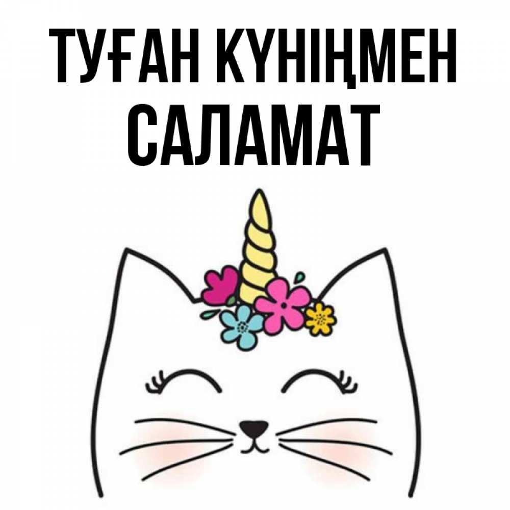 Күн сайын ашық хат с именем, САЛАМАТ Туған күніңмен милый кот с одним рожком Онлайн тегін жүктеп алу тілектері бар керемет карта 