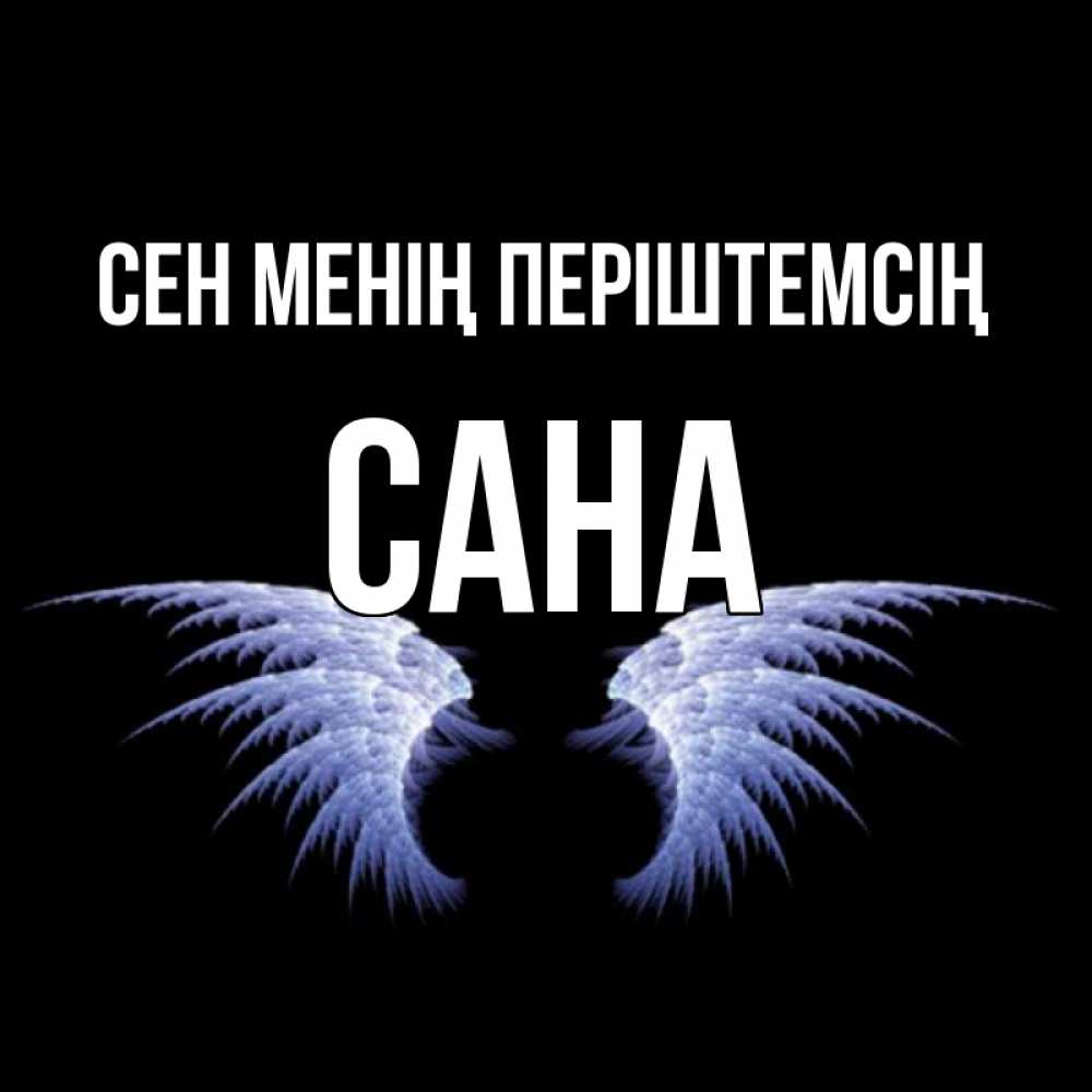 Күн сайын ашық хат с именем, САНА Сен менің періштемсің ангельские крылья на черном фоне Онлайн тегін жүктеп алу тілектері бар керемет карта 