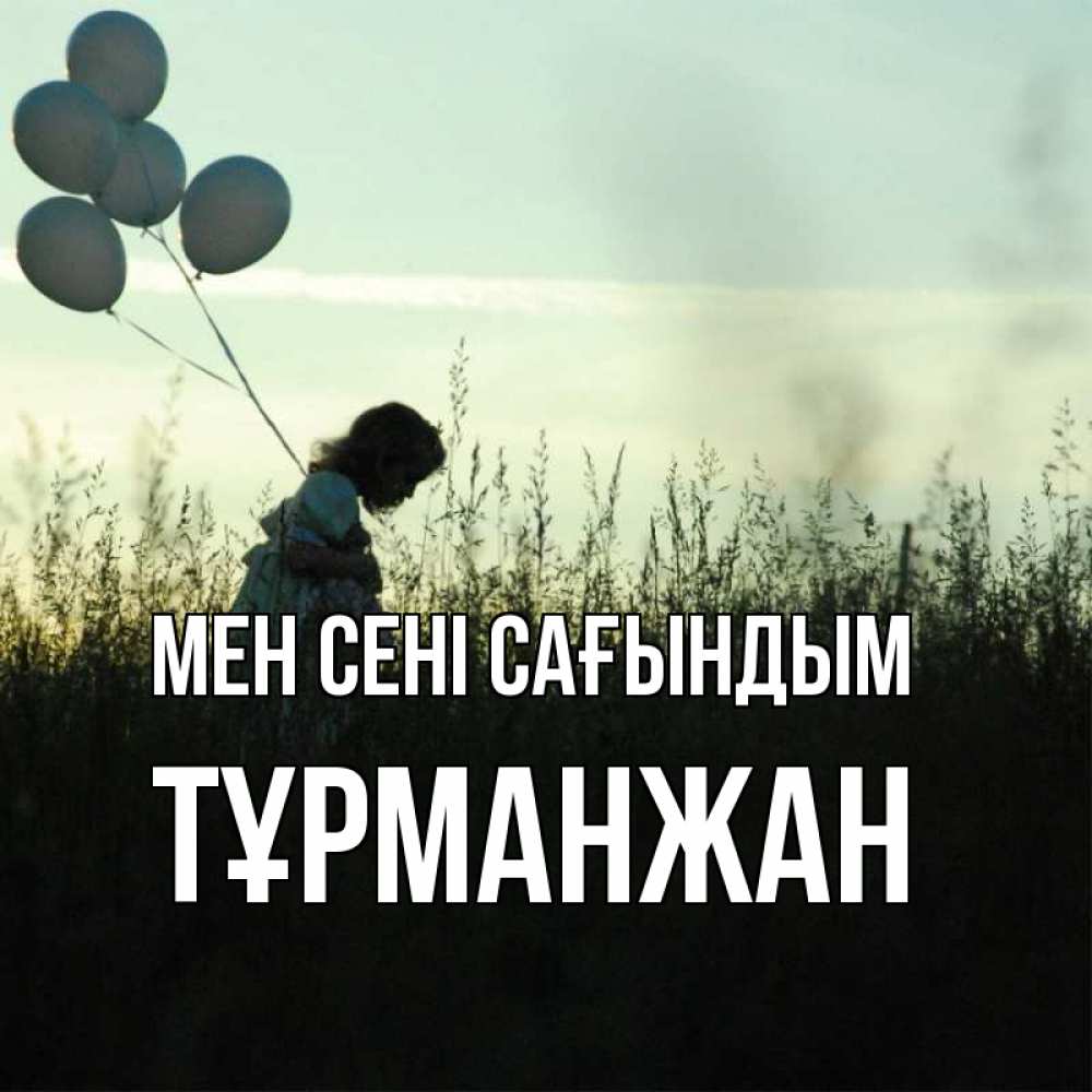 Күн сайын ашық хат с именем, ТҰРМАНЖАН Мен сені сағындым приходи ко мне и давай дружить Онлайн тегін жүктеп алу тілектері бар керемет карта 