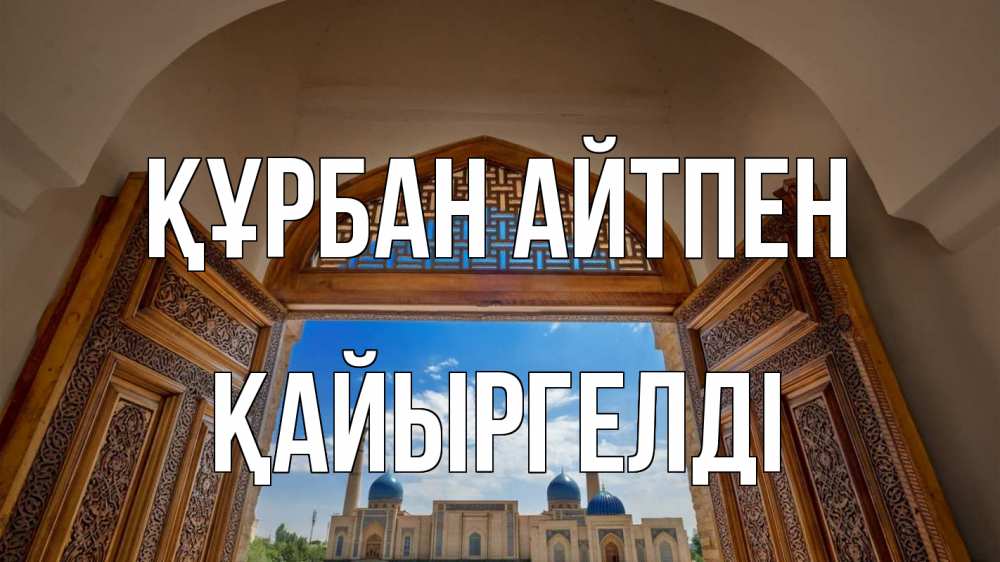 Күн сайын ашық хат с именем, Қайыргелді Құрбан айтпен мечеть Онлайн тегін жүктеп алу тілектері бар керемет карта 