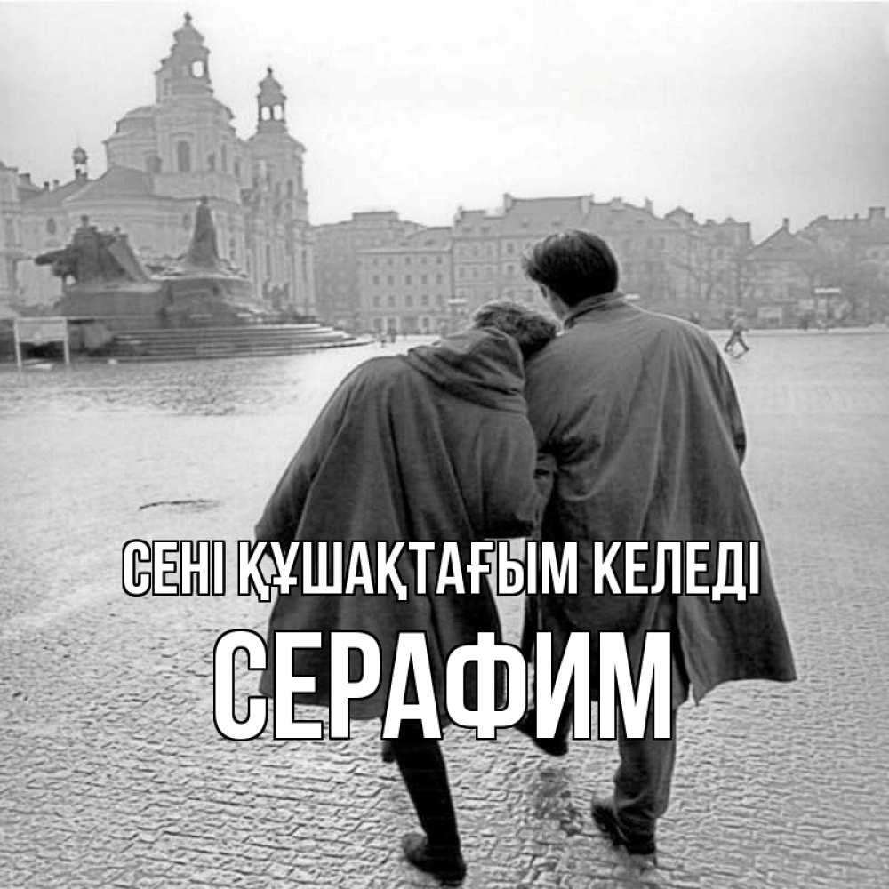 Күн сайын ашық хат с именем, Серафим сені құшақтағым келеді красивый старый город Онлайн тегін жүктеп алу тілектері бар керемет карта 