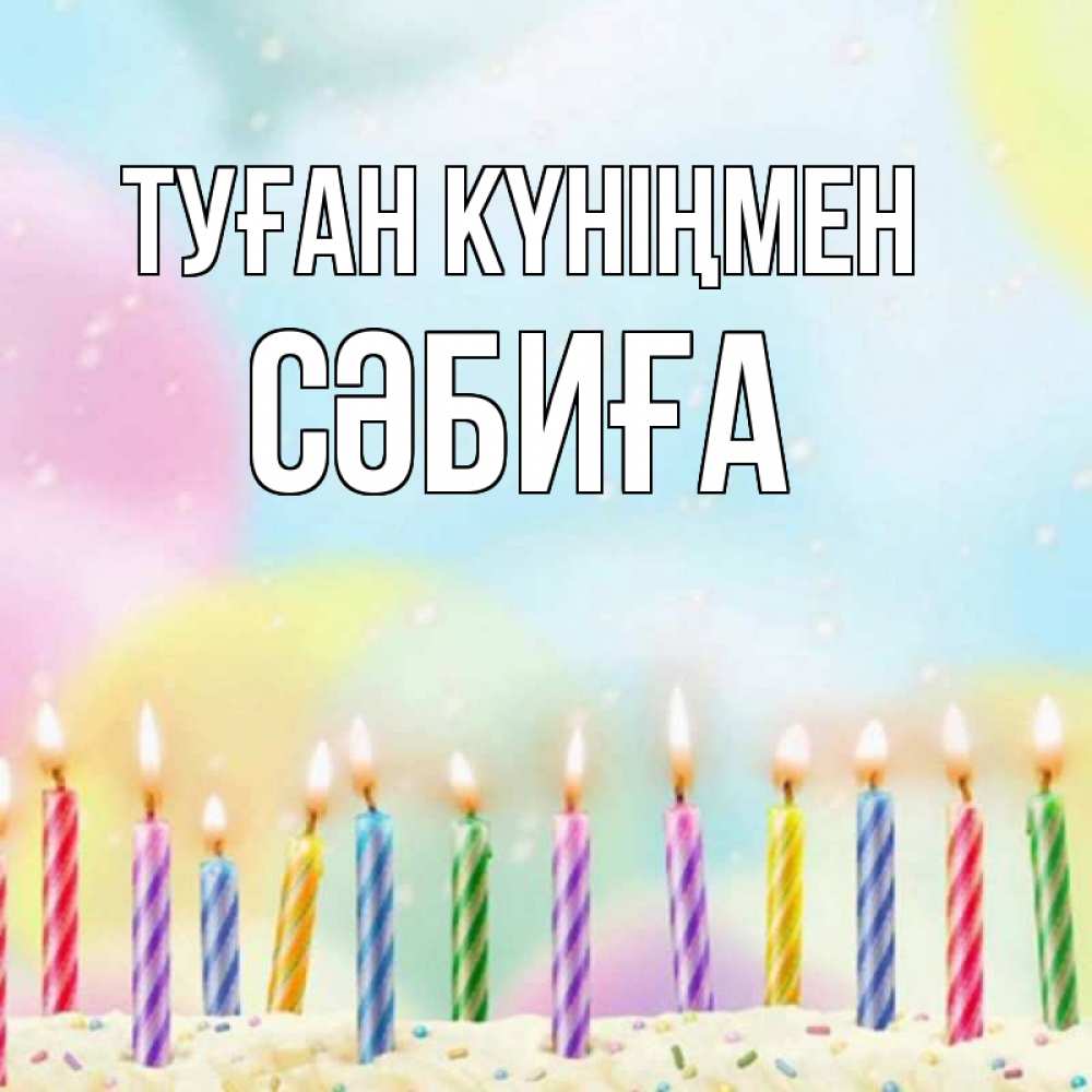 Күн сайын ашық хат с именем, СӘБИҒА Туған күніңмен разноцветное Онлайн тегін жүктеп алу тілектері бар керемет карта 
