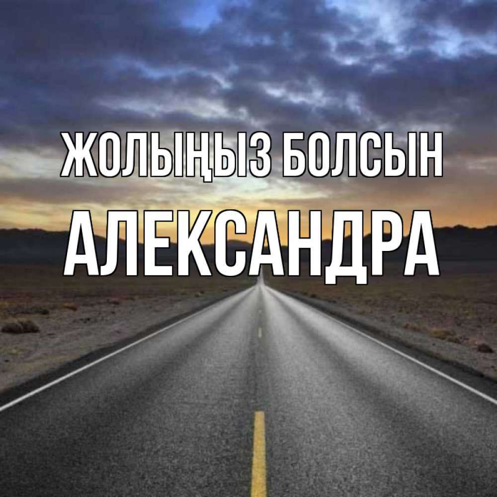Күн сайын ашық хат с именем, Александра Жолыңыз болсын горы на горизонте Онлайн тегін жүктеп алу тілектері бар керемет карта 