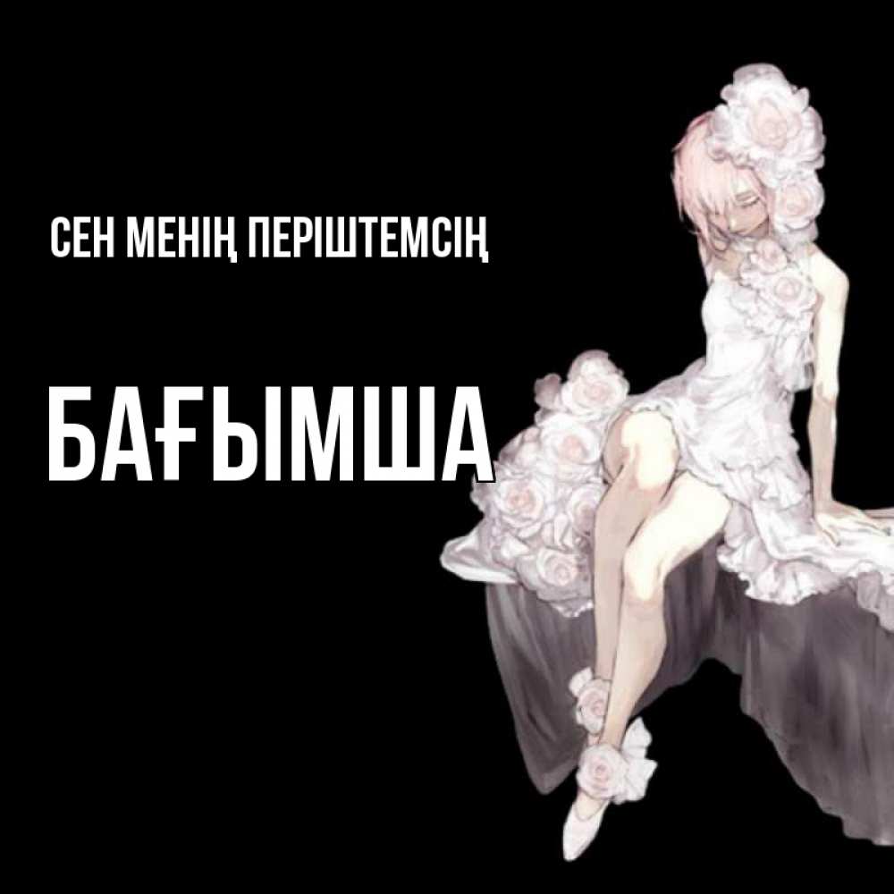 Күн сайын ашық хат с именем, БАҒЫМША Сен менің періштемсің девушка в стиле аниме как ангел Онлайн тегін жүктеп алу тілектері бар керемет карта 