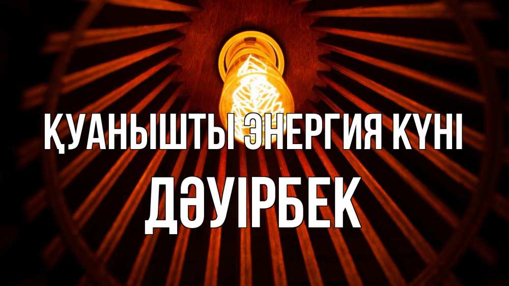 Күн сайын ашық хат с именем, Дәуірбек Қуанышты энергия күні лампа Онлайн тегін жүктеп алу тілектері бар керемет карта 