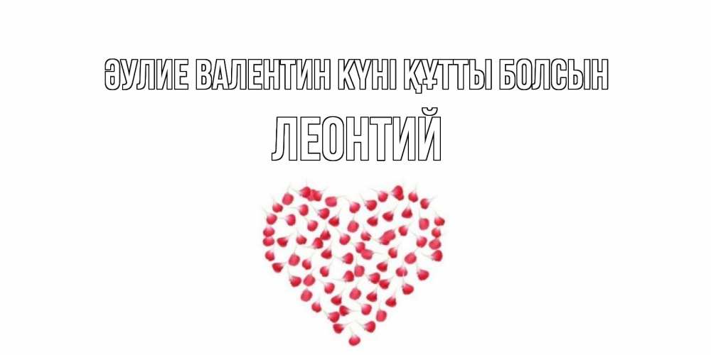 Күн сайын ашық хат с именем, Леонтий Әулие Валентин күні құтты болсын сердечко для любимой Онлайн тегін жүктеп алу тілектері бар керемет карта 