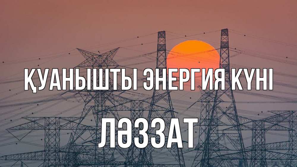 Күн сайын ашық хат с именем, ЛӘЗЗАТ Қуанышты энергия күні Закат, энергетика Онлайн тегін жүктеп алу тілектері бар керемет карта 
