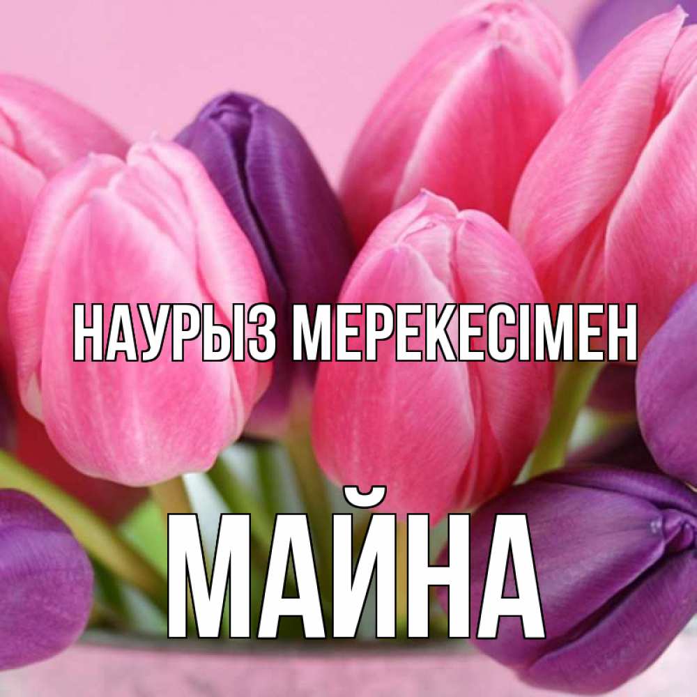 Күн сайын ашық хат с именем, МАЙНА Наурыз мерекесімен маме 1 Онлайн тегін жүктеп алу тілектері бар керемет карта 