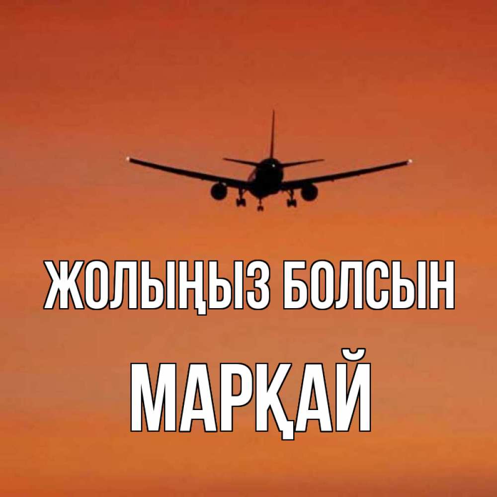 Күн сайын ашық хат с именем, МАРҚАЙ Жолыңыз болсын силуэт самолета Онлайн тегін жүктеп алу тілектері бар керемет карта 
